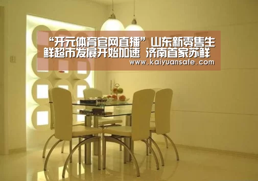 “开元体育官网直播”山东新零售生鲜超市发展开始加速 济南首家苏鲜生9月6日开业