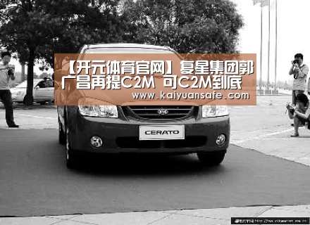【开元体育官网】复星集团郭广昌再提C2M 可C2M到底是什么?(图4) 开元体育官网
