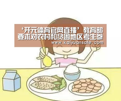 ‘开元体育官网直播’教育部要求对农村和贫困地区考生参加艺考做好兜底保障(图1) 开元体育官网