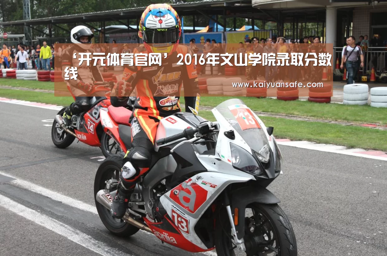 ‘开元体育官网’2016年文山学院录取分数线(图1) 开元体育官方下载